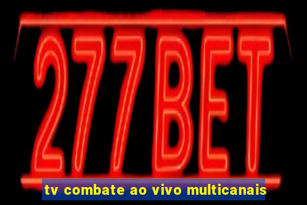 tv combate ao vivo multicanais